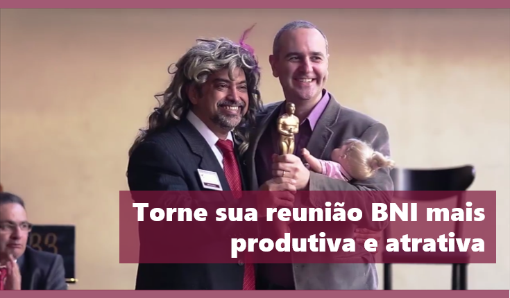 BNI Brasil: Torne sua reunião BNI mais produtiva e atrativa