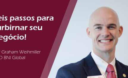 Seis passos para turbinar o seu negócio por Graham Weihmiller, CEO BNI Global