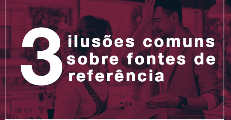 3 ilusões comuns sobre Fontes de Referência