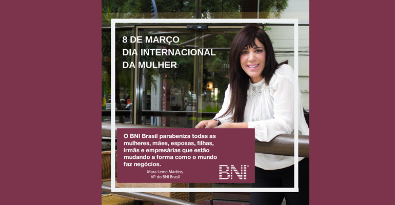 O BNI homenageia todas as mulheres que fazem parte do universo business