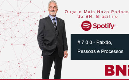 Podcast BNI Episódio # 700 – Paixão, Pessoas e Processos