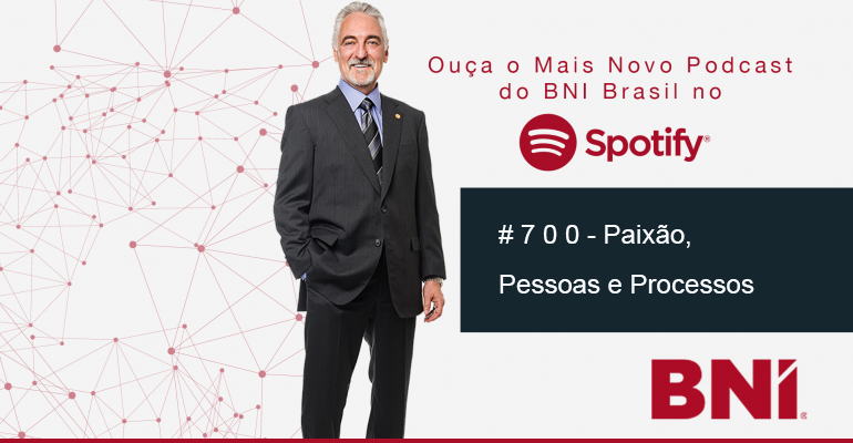 Podcast BNI Episódio # 700 – Paixão, Pessoas e Processos