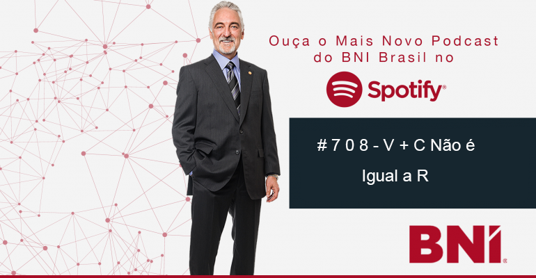 Podcast BNI Episódio # 708 – V + C Não é Igual a R