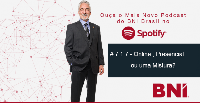 Podcast BNI Episódio #717 – Presencial, Online ou Mista?