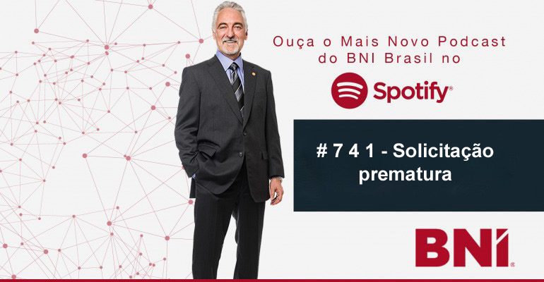 Podcast BNI Episódio # 7 4 1 – Solicitação prematura